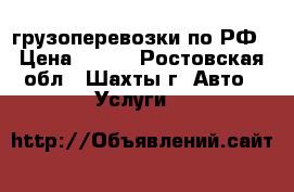 грузоперевозки по РФ › Цена ­ 300 - Ростовская обл., Шахты г. Авто » Услуги   